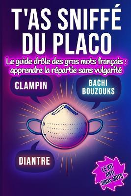 T'as sniffé du placo: Le guide drôle des gros mots français: apprendre la répartie sans vulgarité - Isabelle Marion - cover