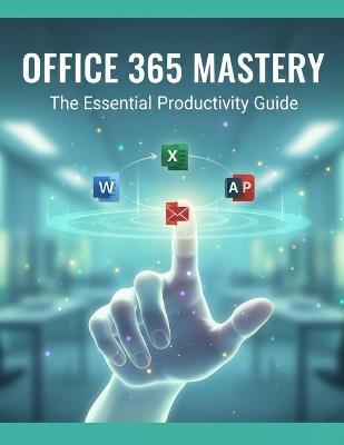 Office 365 Mastery: The Essential Productivity Guide - Alexa Andrus - cover