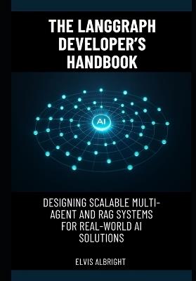 The LangGraph Developer's Handbook: Designing Scalable Multi-Agent and RAG Systems for Real-World AI Solutions - Elvis Albright - cover