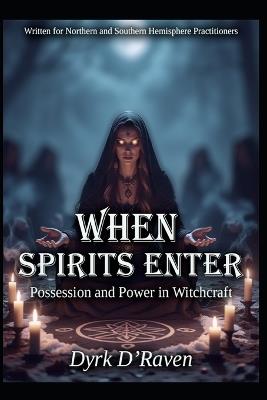 When Spirits Enter: Possession and Power in Witchcraft - Dyrk D'Raven - cover