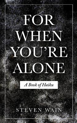 For When You're Alone: A Book of Haiku - Steven Wain - cover