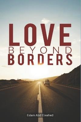 Love Beyond Borders: 100 True Stories of Long-Distance Romance - Eslam Abd Elwahed - cover
