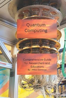 Quantum Computing: Comprehensive Guide for Researchers and Educators - Miles Donovan - cover