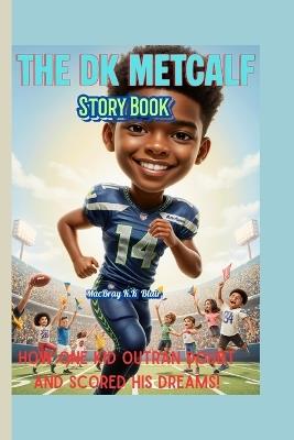 The DK Metcalf Story Book: How One Kid Outran Doubt and Scored His Dreams! - Macbray K K Blair - cover