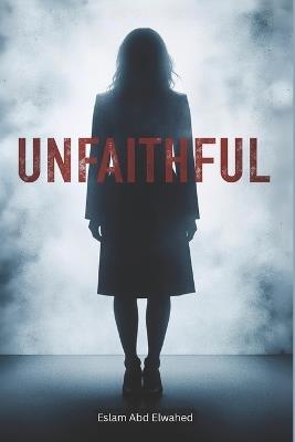 Unfaithful: 100 True Stories of Cheating Partners and Broken Relationships - Eslam Abd Elwahed - cover