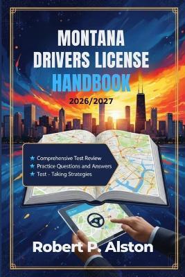 Montana Drivers License Handbook 2026/2027: A Practical Manual for Mastering Traffic Laws and On-the-Road Safety - Robert P Alston - cover