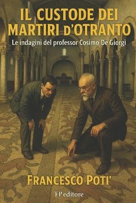 Il custode dei Martiri d'Otranto: le indagini del professor De Giorgi - Francesco Potì - cover
