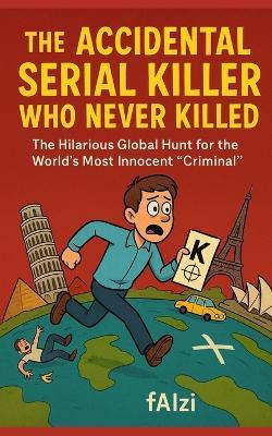 The Accidental Serial Killer Who Never Killed - Faizi Faizi - cover