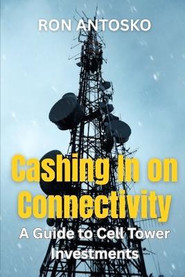 Cashing In on Connectivity: A Guide to Cell Tower Investments - Ron Antosko - cover