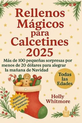 Rellenos Mágicos Para Calcetines 2025: Más de 100 pequeñas sorpresas por menos de 20 dólares para alegrar la mañana de Navidad - Holly Whitmore - cover