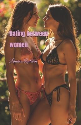 Dating between women: The guide no one dared to write - Louane Lodéven - cover