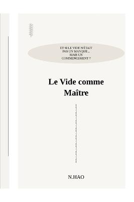 Le Vide Comme Maître: Et si le vide n'était pas un manque... Mais un commencement ? - N Hao - cover