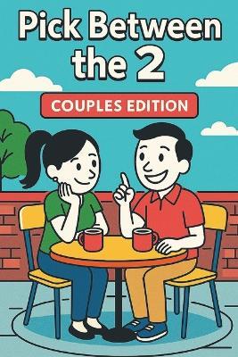 PICK BETWEEN the 2: COUPLES EDITION: A Wild and Romantic Action Game to Spark Laughter, Connection, and Chemistry - Zany Ink Press - cover
