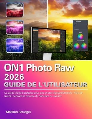 ON1 Photo Raw 2026 Guide de l'utilisateur: Le guide illustré pratique pour des photos époustouflantes - Flux de travail, conseils et astuces du débutant au avancé - Markus Krueger - cover