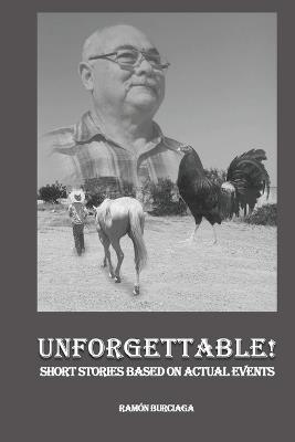Unforgettable!: Short Stories Based on Actual Events - Ramón Burciaga - cover