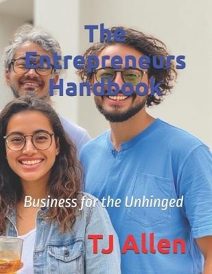 The Entrepreneurs Handbook: Business for the Unhinged - Tj Allen - cover