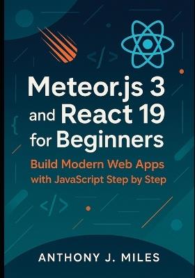 Meteor.js 3 and React 19 for Beginners: Build Modern Web Apps with JavaScript Step by Step - Anthony J Miles - cover