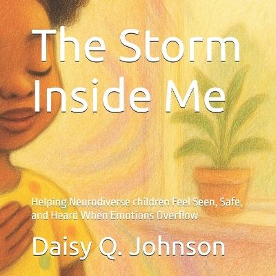 The Storm Inside Me: Helping Neurodiverse children Feel Seen, Safe, and Heard When Emotions Overflow - Daisy Johnson - cover