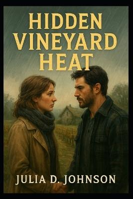 Hidden Vineyard Heat: A Slow-Burn Small-Town Romance of Healing, Desire, and Second Chances - Julia D Johnson - cover