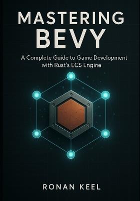 Mastering Bevy: A Complete Guide to Game Development with Rust's ECS Engine - Ronan Keel - cover