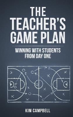 The Teacher's Game Plan: Winning With Students From Day One - Kim Campbell - cover
