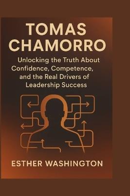 tomas chamorro: Unlocking the truth about confidence, competence, and the real drivers of leadership success - Esther Washington - cover