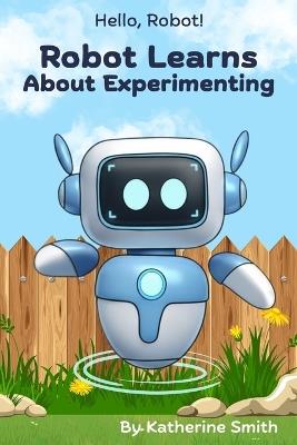 Robot Learns About Experimenting - Katherine Smith - cover