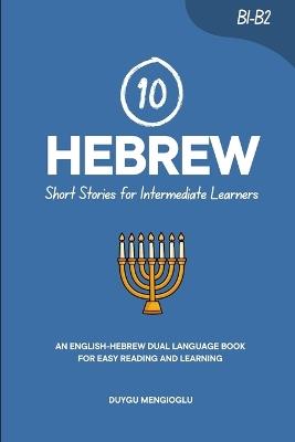 10 Hebrew Short Stories for Intermediate Learners: An English-Hebrew Dual-Language Book for Easy Reading and Learning - Duygu Mengioglu - cover