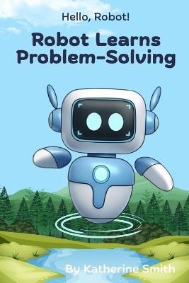 Robot Learns About Problem-Solving - Katherine Smith - cover
