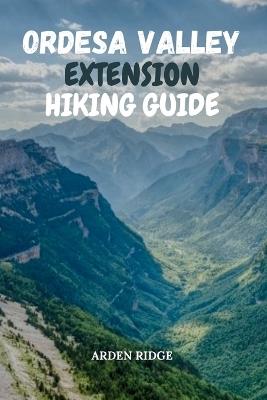 Ordesa Valley Extension Hiking Guide: Explore Monte Perdido and the Pyrenees National Park Trails of Northern Spain-Updated Edition 2025-2026 - Arden Ridge - cover