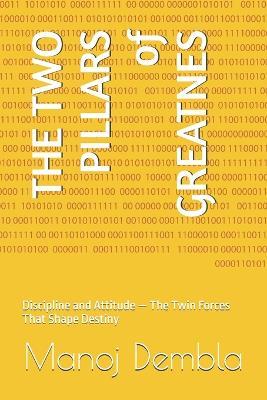 THE TWO PILLARS of GREATNES: Discipline and Attitude - The Twin Forces That Shape Destiny - Manoj Dembla - cover