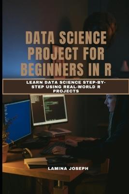 Data Science Project for Beginners in R: Learn Data Science Step-by-Step Using Real-World R Projects - Lamina Joseph - cover