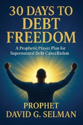 30 Days to Debt Freedom: A Prophetic Prayer Plan for Supernatural Debt Cancellation - Daniel R Thompson,Grace Montgomery,Jean-Luc Moreau - cover