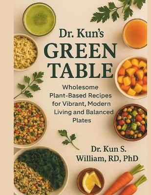 Dr. Kun's Green Table: Wholesome Plant-Based Recipes for Vibrant, Modern Living and Balanced Plates - Kun S William - cover