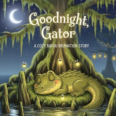 Goodnight, Gator: A Cozy Bayou Brumation Story - Ronnie Mendivil - cover