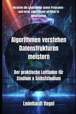 Algorithmen verstehen Datenstrukturen meistern: Der praktische Leitfaden für Studium & Selbststudium - Leonhardt Vogel - cover