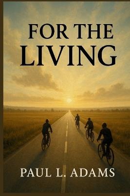 For the Living: The Story, the Journey, and the Legacy Behind the Film That Honors Memory and Humanity - Paul L Adams - cover