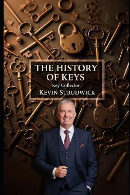 The History of Keys: Key Collector: Mr. Kevin Strudwick - Kevian Liley - cover