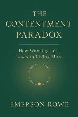 The Contentment Paradox: How Wanting Less Leads to Living More - Emerson Rowe - cover