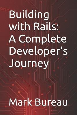 Building with Rails: A Complete Developer's Journey - Mark R Bureau - cover