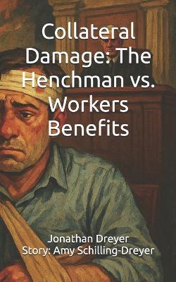 Collateral Damage: The Henchman vs. Workers Benefits - Amy Schilling-Dreyer,Jonathan Dreyer - cover