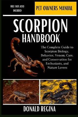 Scorpion Handbook: The Complete Guide to Scorpion Biology, Behavior, Venom, Care, and Conservation for Enthusiasts, Researchers, and Nature Lovers. - Donald Regina - cover