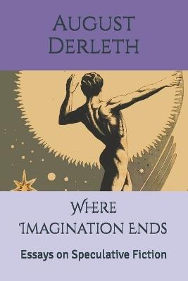 Where Imagination Ends: Essays on Speculative Fiction - August Derleth - cover