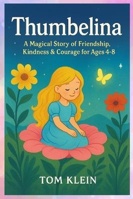 Thumbelina: A Magical Story of Friendship, Kindness & Courage for Ages 4-8 - Klein Press,Tom Klein - cover