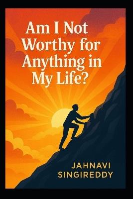 Am I Not Worthy for Anything in My Life? - Jahnavi Singireddy - cover