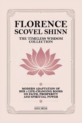 Florence Scovel Shinn - The Timeless Wisdom Collection: Modern Adaptation of Her 4 Life-Changing Books on Faith, Prosperity and Spiritual Power - Nova Press,Florence Scovel Shinn - cover