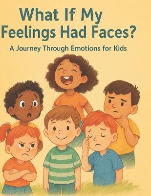 What If My Feelings Had Faces?: A Journey Through Emotions for Kids - Bibi Khan - cover