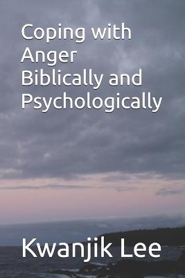 Coping with Anger Biblically and Psychologically - Kwanjik Lee - cover
