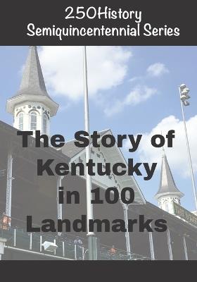 250History Semiquincentennial Series: The Story of Kentucky In 100 Landmarks - Doug Gelbert - cover