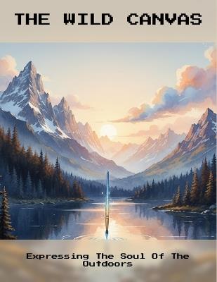 The Wild Canvas: Expressing The Soul Of The Outdoors - Kate Miah - cover